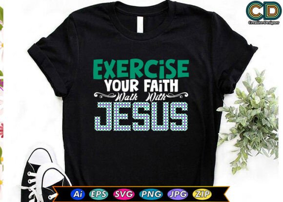 EXERCISE YOUR FAITH, WALK with JESUS: Graphics for T-Shirts