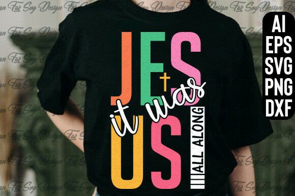 Jesus Png, It Was Jesus All Along Sublim: T-Shirt Designs Graphics